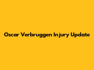 Oscar Verbruggen Injury Update