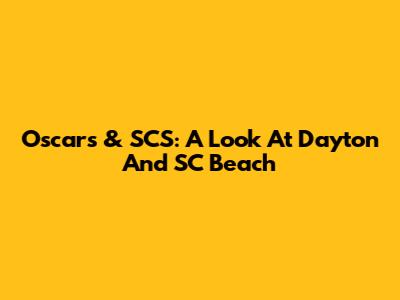 Oscars & SCS: A Look At Dayton And SC Beach