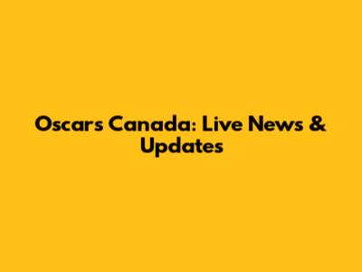 Oscars Canada: Live News & Updates