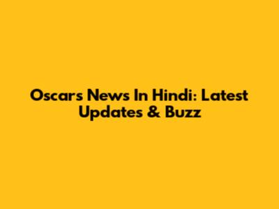Oscars News In Hindi: Latest Updates & Buzz