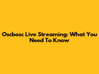 Oscbosc Live Streaming: What You Need To Know