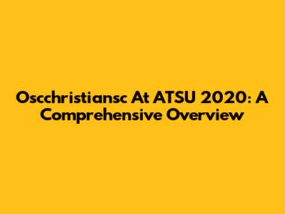 Oscchristiansc At ATSU 2020: A Comprehensive Overview