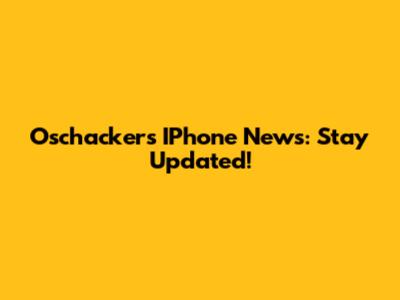Oschackers IPhone News: Stay Updated!