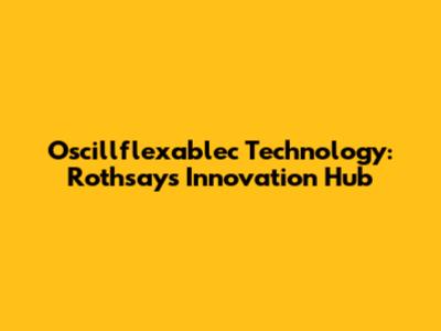 Oscillflexablec Technology: Rothsay's Innovation Hub