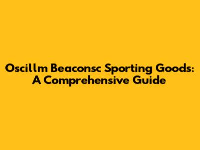 Oscillm Beaconsc Sporting Goods: A Comprehensive Guide