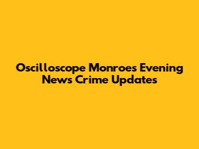Oscilloscope Monroes Evening News Crime Updates