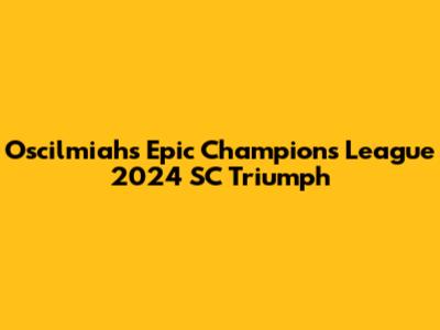 Oscilmiah's Epic Champions League 2024 SC Triumph