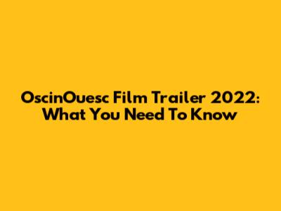 OscinOuesc Film Trailer 2022: What You Need To Know