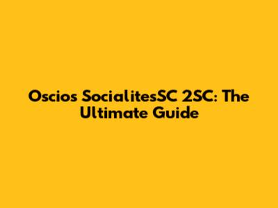Oscios SocialitesSC 2SC: The Ultimate Guide
