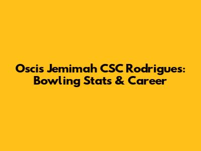 Oscis Jemimah CSC Rodrigues: Bowling Stats & Career