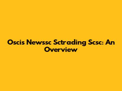 Oscis Newssc Sctrading Scsc: An Overview