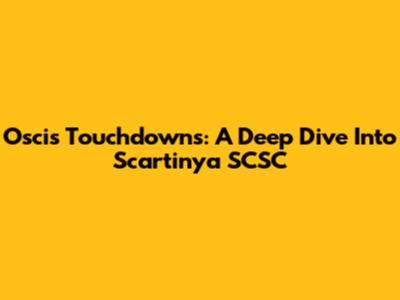 Oscis Touchdowns: A Deep Dive Into Scartinya SCSC