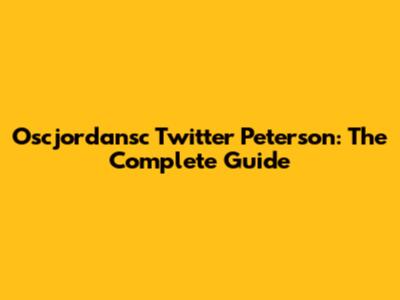 Oscjordansc Twitter Peterson: The Complete Guide