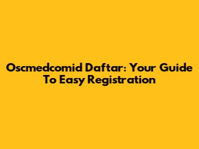 Oscmedcomid Daftar: Your Guide To Easy Registration