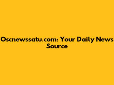 Oscnewssatu.com: Your Daily News Source