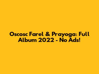 Oscosc Farel & Prayoga: Full Album 2022 - No Ads!