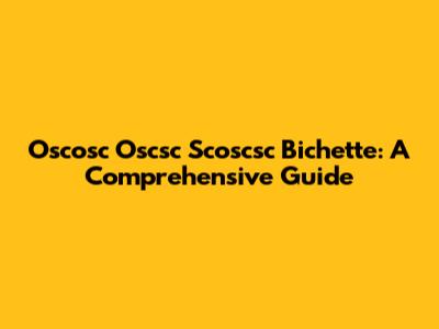 Oscosc Oscsc Scoscsc Bichette: A Comprehensive Guide