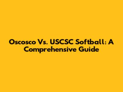 Oscosco Vs. USCSC Softball: A Comprehensive Guide