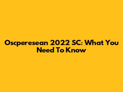 Oscperesean 2022 SC: What You Need To Know
