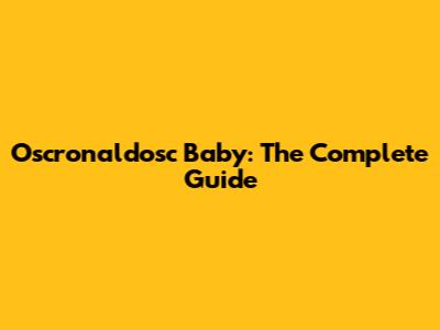 Oscronaldosc Baby: The Complete Guide