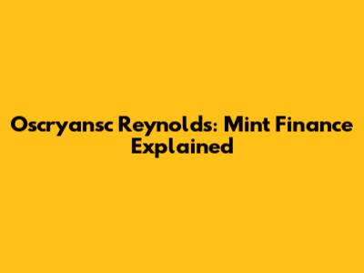 Oscryansc Reynolds: Mint Finance Explained