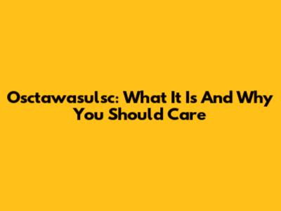 Osctawasulsc: What It Is And Why You Should Care