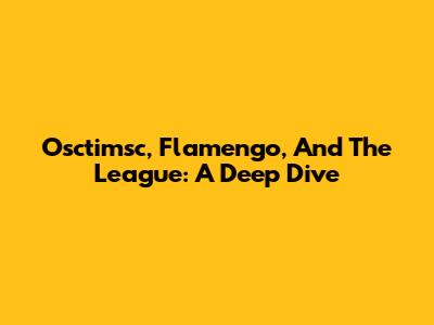 Osctimsc, Flamengo, And The League: A Deep Dive