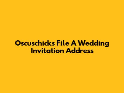 Oscuschick's File A Wedding Invitation Address
