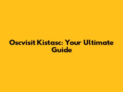 Oscvisit Kistasc: Your Ultimate Guide
