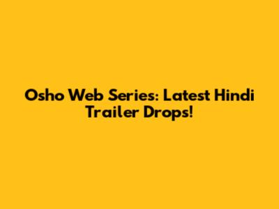 Osho Web Series: Latest Hindi Trailer Drops!