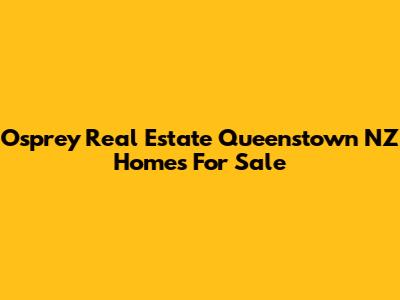 Osprey Real Estate Queenstown NZ Homes For Sale