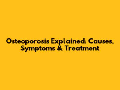 Osteoporosis Explained: Causes, Symptoms & Treatment