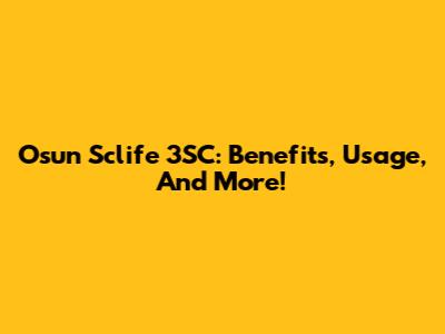 Osun Sclife 3SC: Benefits, Usage, And More!