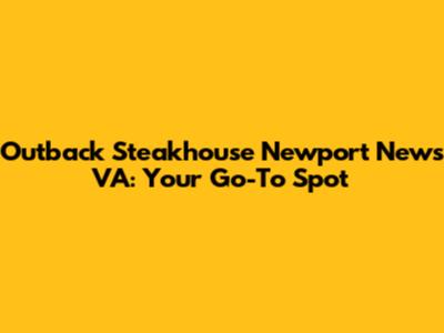 Outback Steakhouse Newport News VA: Your Go-To Spot