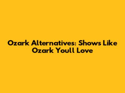 Ozark Alternatives: Shows Like Ozark You'll Love