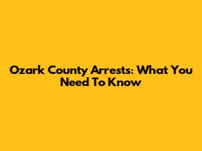 Ozark County Arrests: What You Need To Know
