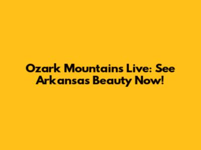 Ozark Mountains Live: See Arkansas Beauty Now!