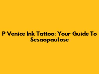 P Venice Ink Tattoo: Your Guide To Sesaopaulose