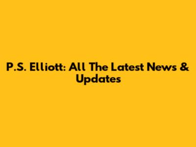 P.S. Elliott: All The Latest News & Updates