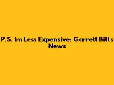 P.S. I'm Less Expensive: Garrett Bills News