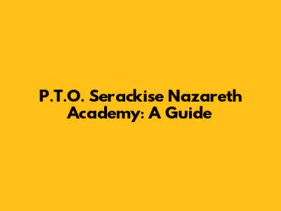 P.T.O. Serackise Nazareth Academy: A Guide