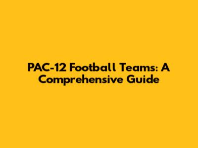 PAC-12 Football Teams: A Comprehensive Guide