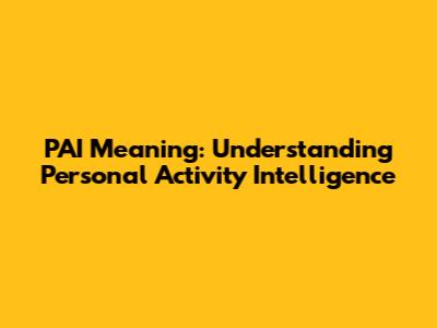 PAI Meaning: Understanding Personal Activity Intelligence