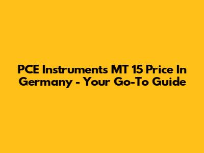 PCE Instruments MT 15 Price In Germany - Your Go-To Guide
