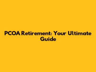 PCOA Retirement: Your Ultimate Guide