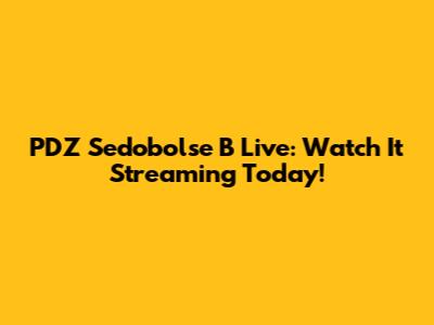 PDZ Sedobolse B Live: Watch It Streaming Today!