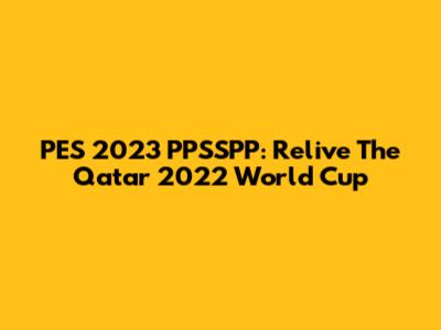 PES 2023 PPSSPP: Relive The Qatar 2022 World Cup