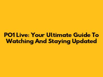 PO1 Live: Your Ultimate Guide To Watching And Staying Updated