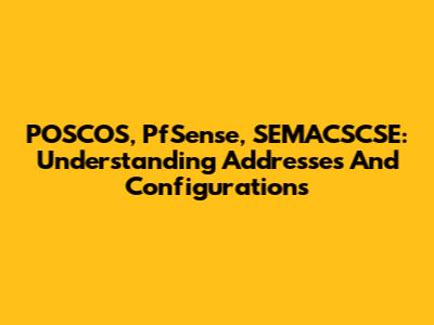 POSCOS, PfSense, SEMACSCSE: Understanding Addresses And Configurations