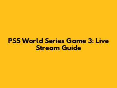 PS5 World Series Game 3: Live Stream Guide